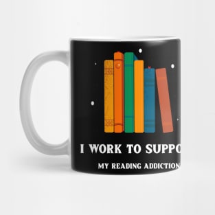 I Work To Support My Reading Addiction Mug